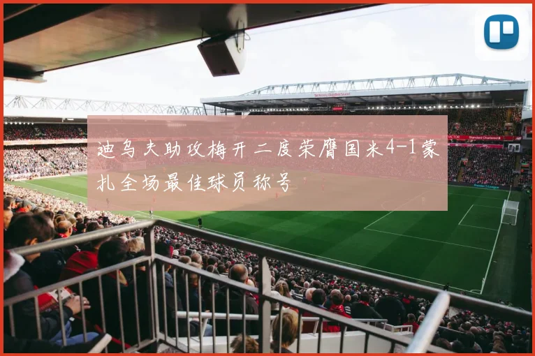 迪乌夫助攻梅开二度荣膺国米4-1蒙扎全场最佳球员称号