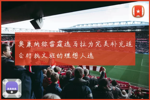 奥康纳称雷霆选马拉为完美补充适合对抗文班的理想人选